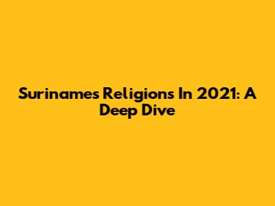 Suriname's Religions In 2021: A Deep Dive