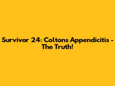 Survivor 24: Colton's Appendicitis - The Truth!