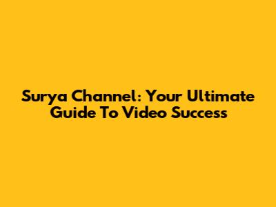 Surya Channel: Your Ultimate Guide To Video Success
