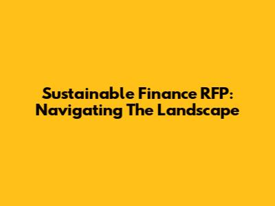 Sustainable Finance RFP: Navigating The Landscape