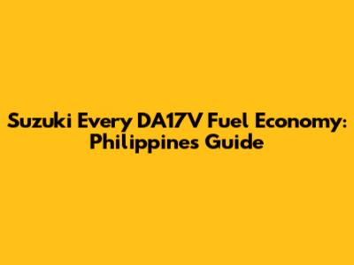 Suzuki Every DA17V Fuel Economy: Philippines Guide