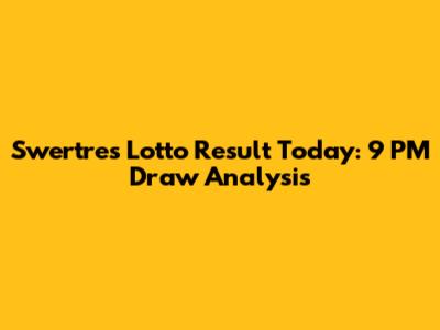 Swertres Lotto Result Today: 9 PM Draw Analysis