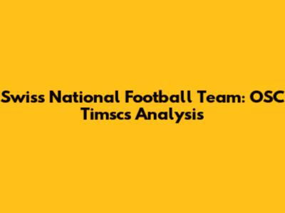 Swiss National Football Team: OSC Timsc's Analysis