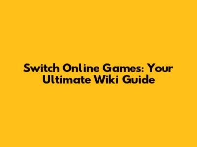 Switch Online Games: Your Ultimate Wiki Guide