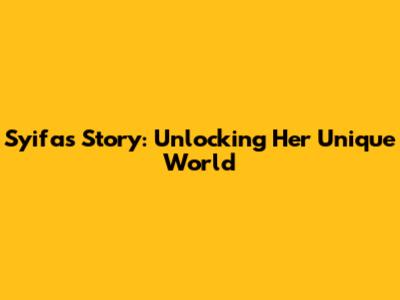 Syifa's Story: Unlocking Her Unique World