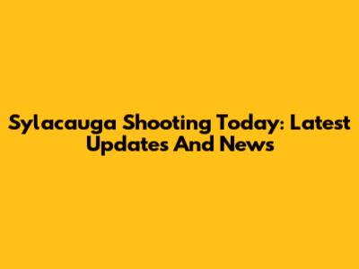 Sylacauga Shooting Today: Latest Updates And News
