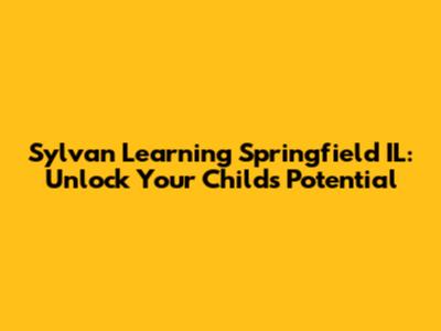 Sylvan Learning Springfield IL: Unlock Your Child's Potential