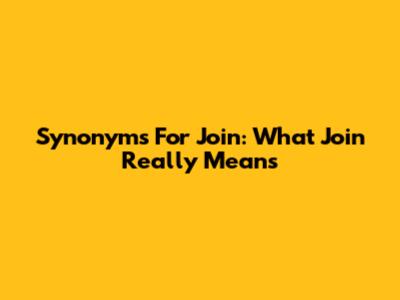 Synonyms For Join: What 'Join' Really Means