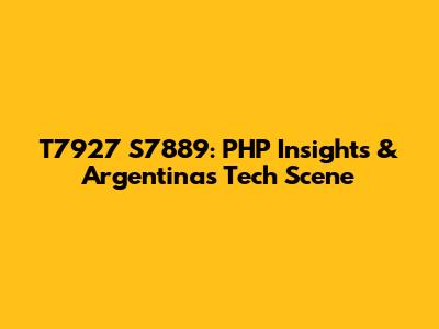 T7927 S7889: PHP Insights & Argentina's Tech Scene