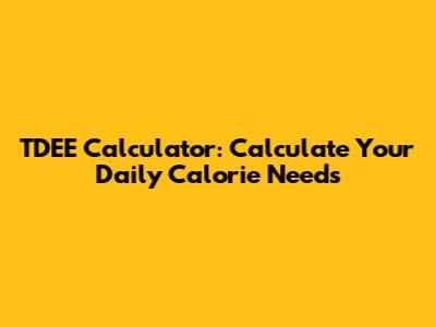TDEE Calculator: Calculate Your Daily Calorie Needs