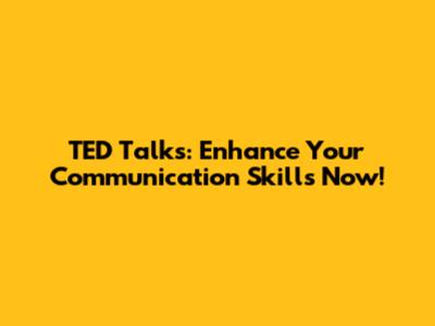 TED Talks: Enhance Your Communication Skills Now!
