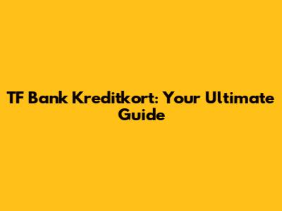 TF Bank Kreditkort: Your Ultimate Guide