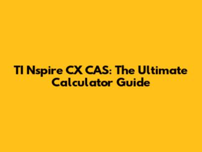 TI Nspire CX CAS: The Ultimate Calculator Guide