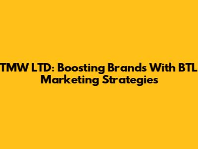 TMW LTD: Boosting Brands With BTL Marketing Strategies