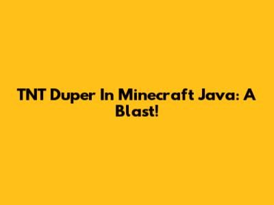 TNT Duper In Minecraft Java: A Blast!