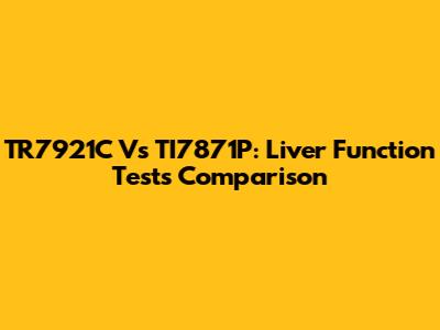 TR7921C Vs TI7871P: Liver Function Tests Comparison