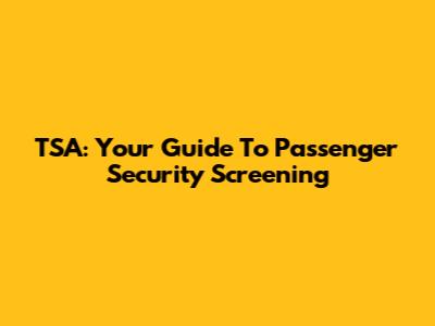 TSA: Your Guide To Passenger Security Screening