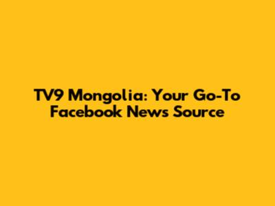 TV9 Mongolia: Your Go-To Facebook News Source