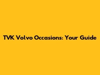 TVK Volvo Occasions: Your Guide