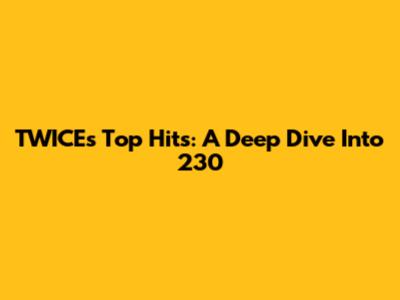 TWICE's Top Hits: A Deep Dive Into '230'