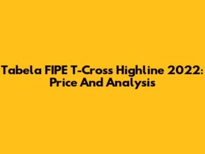 Tabela FIPE T-Cross Highline 2022: Price And Analysis