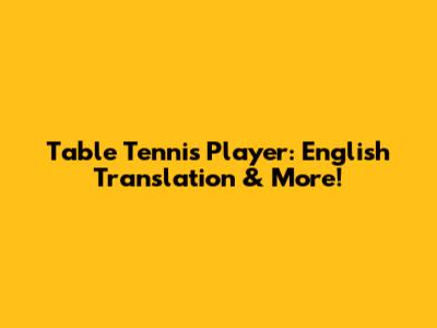 Table Tennis Player: English Translation & More!