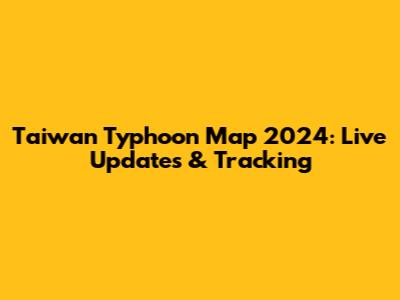 Taiwan Typhoon Map 2024: Live Updates & Tracking
