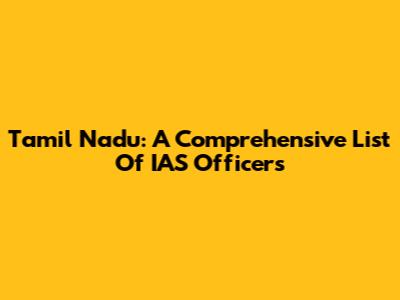 Tamil Nadu: A Comprehensive List Of IAS Officers
