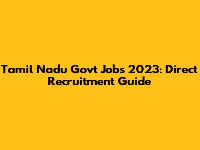 Tamil Nadu Govt Jobs 2023: Direct Recruitment Guide