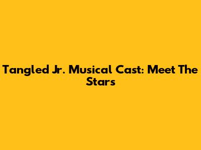 Tangled Jr. Musical Cast: Meet The Stars