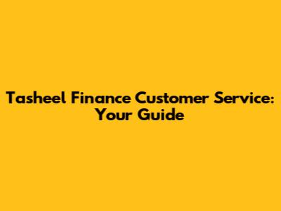 Tasheel Finance Customer Service: Your Guide