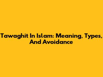 Tawaghit In Islam: Meaning, Types, And Avoidance