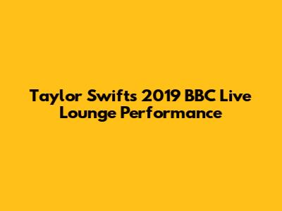 Taylor Swift's 2019 BBC Live Lounge Performance
