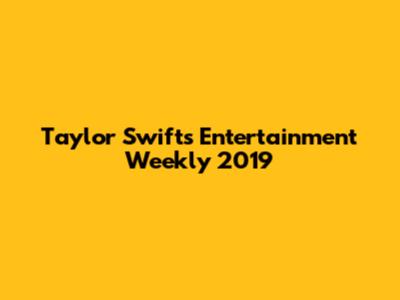 Taylor Swift's Entertainment Weekly 2019