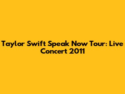 Taylor Swift Speak Now Tour: Live Concert 2011