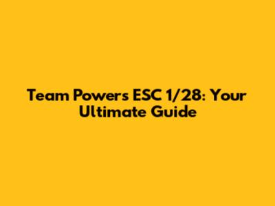 Team Powers ESC 1/28: Your Ultimate Guide