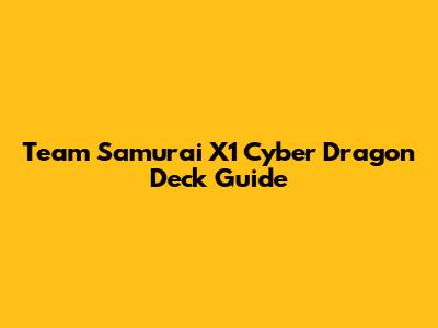 Team Samurai X1 Cyber Dragon Deck Guide