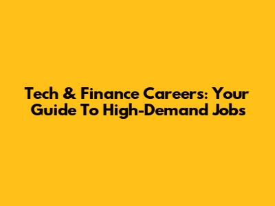 Tech & Finance Careers: Your Guide To High-Demand Jobs