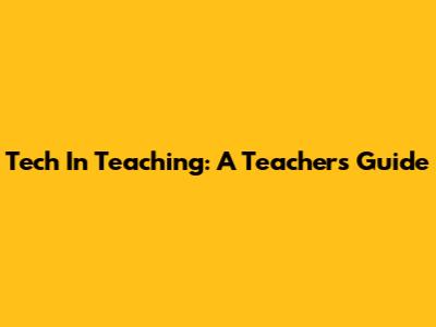 Tech In Teaching: A Teacher's Guide