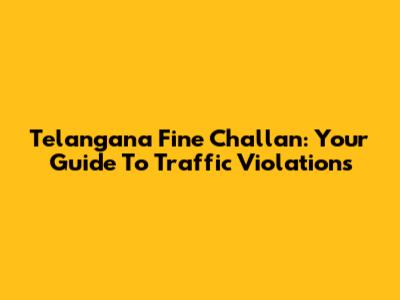 Telangana Fine Challan: Your Guide To Traffic Violations