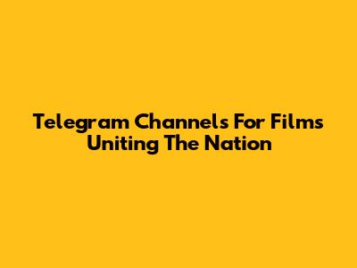 Telegram Channels For Films Uniting The Nation
