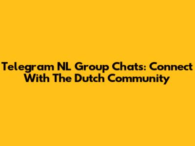 Telegram NL Group Chats: Connect With The Dutch Community