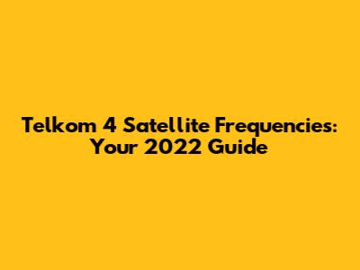 Telkom 4 Satellite Frequencies: Your 2022 Guide