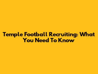 Temple Football Recruiting: What You Need To Know