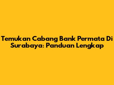 Temukan Cabang Bank Permata Di Surabaya: Panduan Lengkap