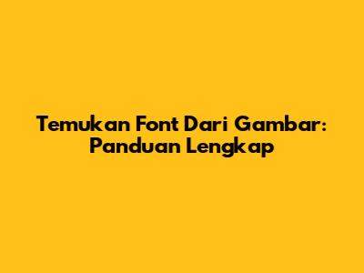 Temukan Font Dari Gambar: Panduan Lengkap