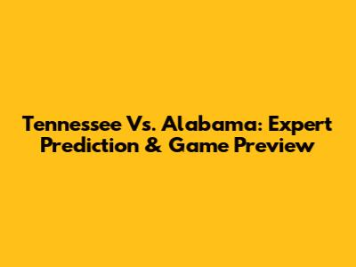 Tennessee Vs. Alabama: Expert Prediction & Game Preview