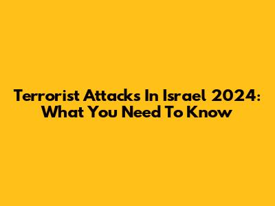 Terrorist Attacks In Israel 2024: What You Need To Know