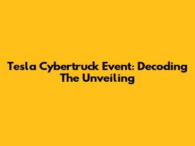 Tesla Cybertruck Event: Decoding The Unveiling