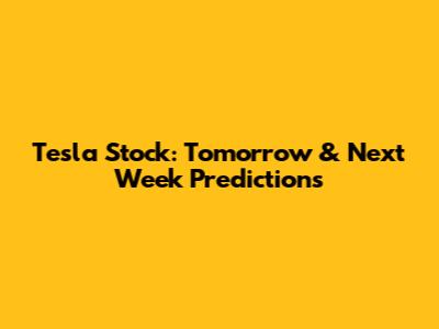 Tesla Stock: Tomorrow & Next Week Predictions